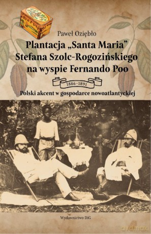 Plantacja Santa Maria Stefana Szolc-Rogozińskiego na wyspie Fernando Poo - Paweł Oziębło [KSIĄŻKA]