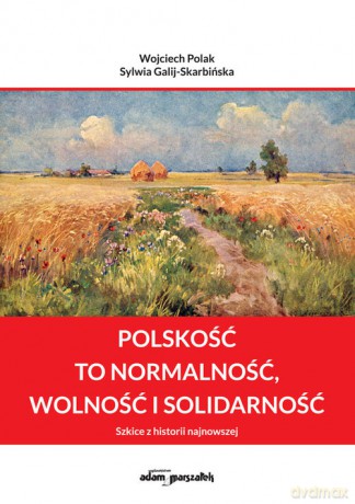 Polskość to normalność wolność i solidarność - Wojciech Polak, Sylwia Galij-Skarbińska [KSIĄŻKA]