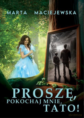 Proszę, pokochaj mnie, tato! - Marta Maciejewska [KSIĄŻKA]