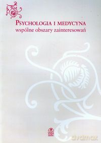 Psychologia i medycyna wspólne obszary zainteresowań [KSIĄŻKA]
