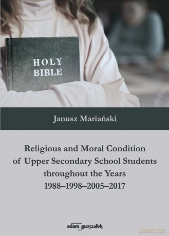 Religious and Moral Condition of Upper Secondary School Students throughout the Years 1988-1998-2005 - Janusz Mariański [KSIĄŻKA]