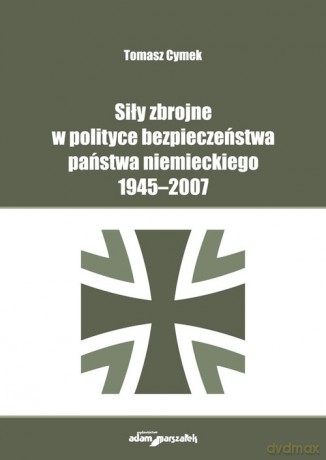Siły zbrojne w polityce bezpieczeństwa państwa niemieckiego 1945-2007 - Tomasz Cymek [KSIĄŻKA]