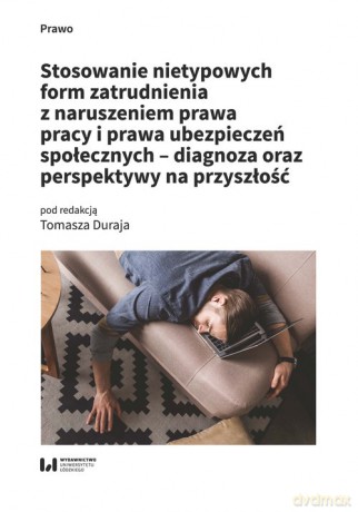 Stosowanie nietypowych form zatrudnienia z naruszeniem prawa pracy i prawa ubezpieczeń społecznych - [KSIĄŻKA]