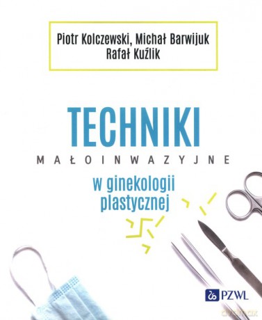 Techniki małoinwazyjne w ginekologii plastycznej - Piotr Kolczewski, Michał Barwijuk [KSIĄŻKA]