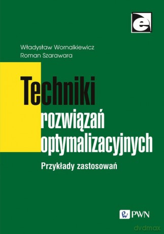 Techniki rozwiązań optymalizacyjnych - Władysław Wornalkiewicz, RomanSzarawara [KSIĄŻKA]