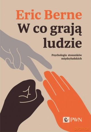 W co grają ludzie. Psychologia stosunków międzyludzkich - Eric Berne [KSIĄŻKA]