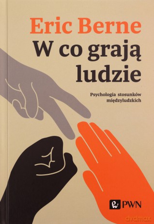 W co grają ludzie. Psychologia stosunków międzyludzkich - Eric Berne [KSIĄŻKA]