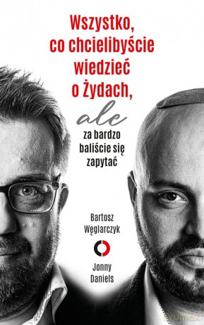 Wszystko, co chcielibyście wiedzieć o Żydach, ale za bardzo baliście się zapytać - Węglarczyk Bartosz, Daniels Jonny [KSIĄŻKA]