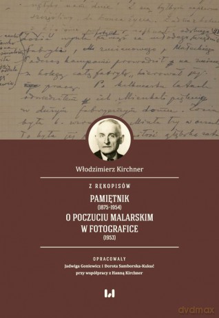 Z rękopisów: Pamiętnik (1875-1954). O poczuciu malarskim w fotografice (1953) - Włodzimierz Kirchner, Jadwiga Goniewicz [KSIĄŻKA]