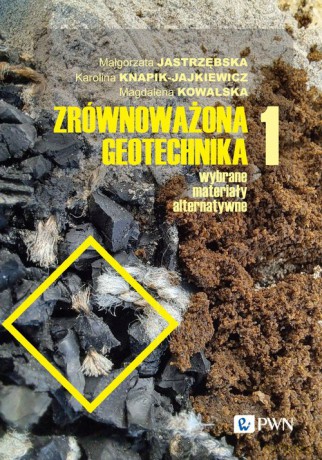 Zrównoważona geotechnika - materiały alternatywne Część 1 - Małgorzata Jastrzębska, Karolina Knapik-Jajkiewicz [KSIĄŻKA]