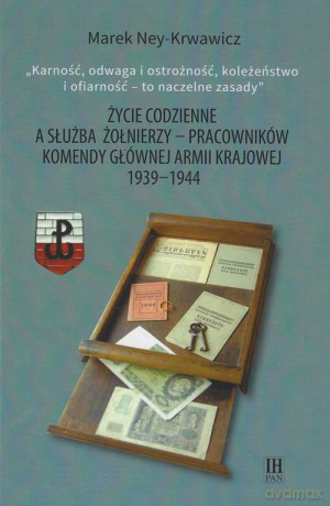 Życie codzienne a służba żołnierzy pracowników Komendy Głównej Armii Krajowej 1939-1944 - Marek Ney-Krawiwcz [KSIĄŻKA]