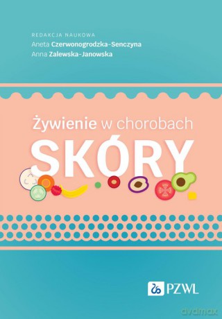 Żywienie w chorobach skóry - Aneta Czerwonogrodzka-Senczyna, Anna Zalewska-Janowska [KSIĄŻKA]