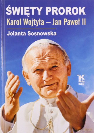 Święty Prorok Karol Wojtyła - Jan Paweł II - Jolanta Sosnowska [KSIĄŻKA]
