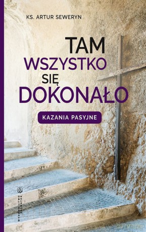 Tam wszystko się dokonało. Kazania pasyjne - Artur Seweryn [KSIĄŻKA]