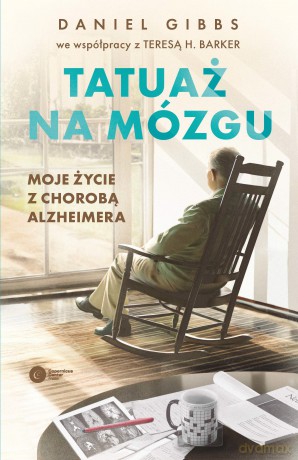 Tatuaż na mózgu. Moje życie z chorobą Alzheimera - Daniel Gibbs, Teresa H. Barker [KSIĄŻKA]
