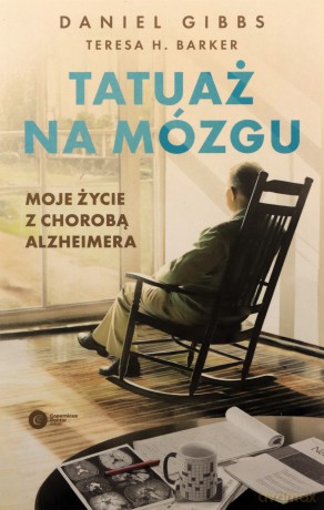 Tatuaż na mózgu. Moje życie z chorobą Alzheimera - Daniel Gibbs, Teresa H. Barker [KSIĄŻKA]