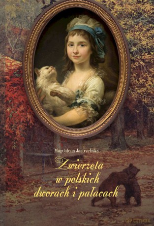 Zwierzęta w polskich dworach i pałacach - Magdalena Jastrzębska [KSIĄŻKA]