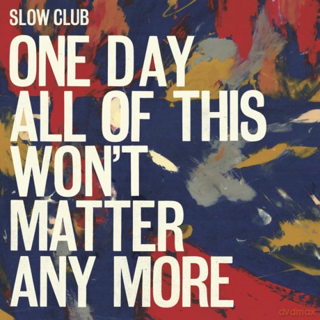 Slow Club: One Day All Of This Won T Matter Any More [2xWinyl]