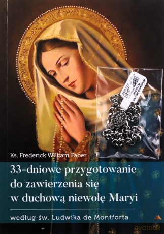 33-dniowe przygotowanie do zawierzenia się w duchową niewolę Maryi - o. Frederick W. Faber [KSIĄŻKA]
