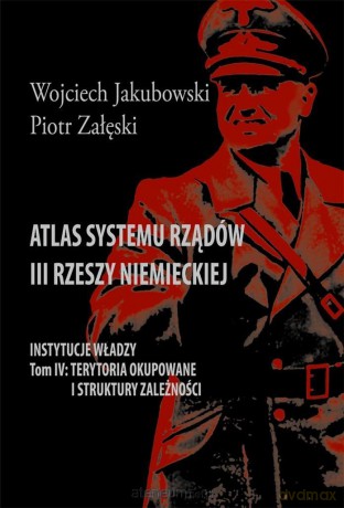 Atlas systemu rządów III Rzeszy Niemieckiej (Tom 5) - Wojciech Jakubowski, Piotr Załęski [KSIĄŻKA]