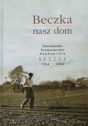 Beczka, nasz dom. Dominikańskie duszpasterstwo - Bogusława Stanowska-Cichoń [KSIĄŻKA]