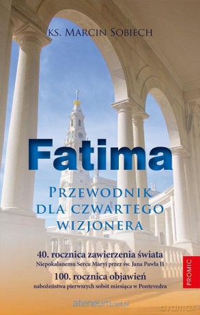 Fatima. Przewodnik dla czwartego wizjonera - Ks. Marcin Sobiech [KSIĄŻKA]