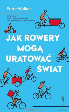 Jak rowery mogą uratować świat - Peter Walker [KSIĄŻKA]