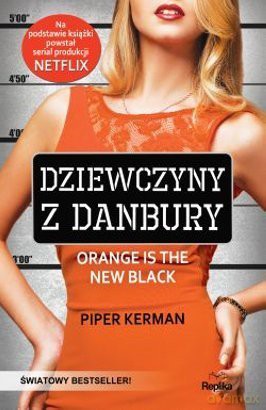 Dziewczyny z Danbury. Orange Is the New Black - Piper Kerman [KSIĄŻKA]