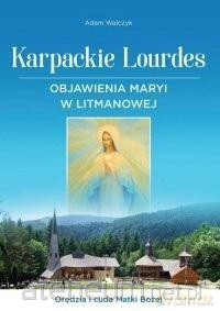 Karpackie Lourdes. Objawienia Maryi w Litmanowej - Adam Walczyk [KSIĄŻKA]