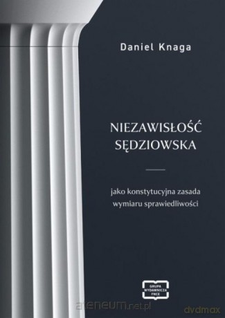 Niezawisłość sędziowska jako konstytucyjna... - Daniel Knaga [KSIĄŻKA]