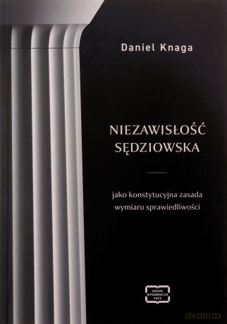 Niezawisłość sędziowska jako konstytucyjna... - Daniel Knaga [KSIĄŻKA]