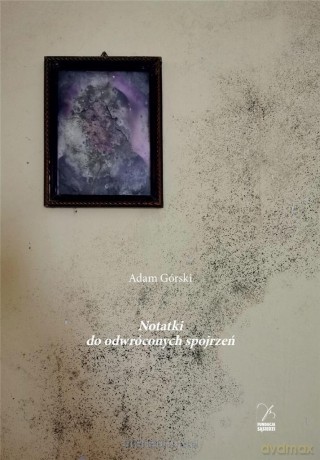 Notatki do odwróconych spojrzeń - Adam Górski [KSIĄŻKA]