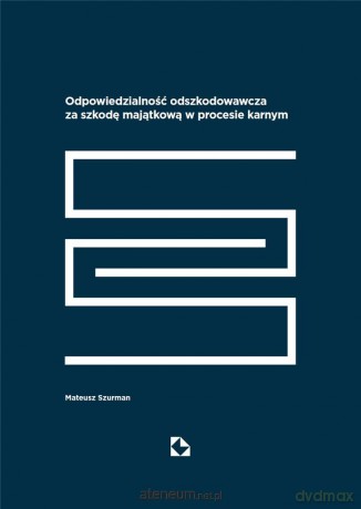 Odpowiedzialność odszkodowawcza za szkodę majątkową w procesie karnym - Mateusz Szurman [KSIĄŻKA]