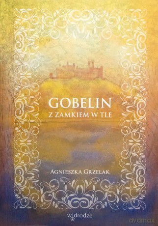 Gobelin z zamkiem w tle - Agnieszka Grzelak [KSIĄŻKA]