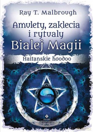 Amulety Zaklęcia i Rytuały Białej Magii Haitańskie Hoodoo - Ray T. Malbrough [KSIĄŻKA]