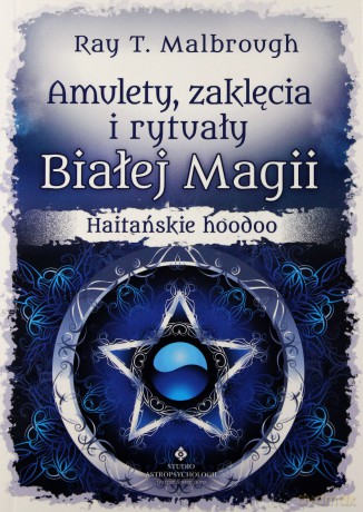 Amulety Zaklęcia i Rytuały Białej Magii Haitańskie Hoodoo - Ray T. Malbrough [KSIĄŻKA]