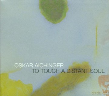 Oskar Aichinger: To Touch A Distant Soul [CD]