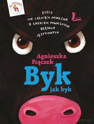 Byk Jak Byk Rzecz Nie Całkiem Poważna O Całkiem Poważnych Błędach Językowych Wyd.II - Agnieszka Frączek [KSIĄŻKA]