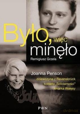 Było Więc Minęło Joanna Penson Dziewczyna z Revensbruk Kobieta "SOLIDARNOŚCI" - Remigiusz Grzela [KSIĄŻKA]