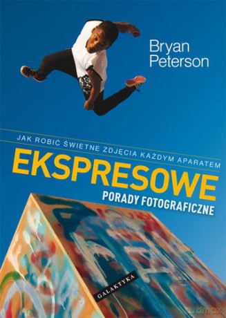 Ekspresowe Porady Fotograficzne - Bryan Peterson [KSIĄŻKA]