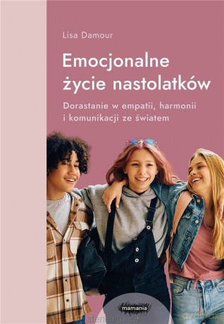 Emocjonalne życie nastolatków - Lisa Damour [KSIĄŻKA]