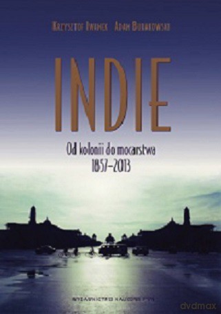 Indie Od Kolonii Do Mocarstwa 1857-2013 - Iwanek Krzysztof, Burakowski Adam [KSIĄŻKA]