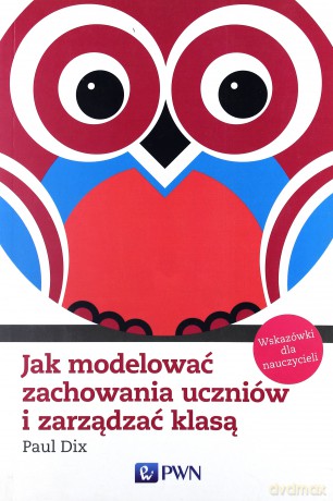 Jak Modelować Zachowania Uczniów i Zarządzać Klasą - Dix Paul [KSIĄŻKA]