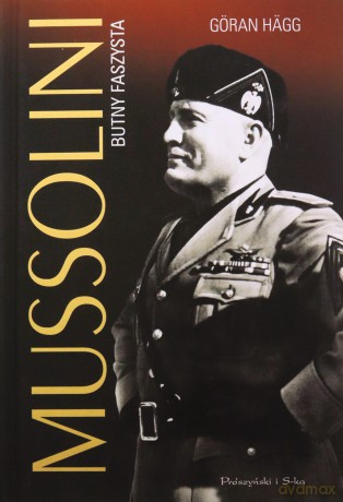 Mussolini. Butny faszysta - Goran Hagg [KSIĄŻKA]