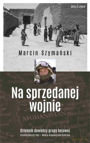 Na sprzedanej wojnie, misja Afganistan - Marcin Szymański [KSIĄŻKA]