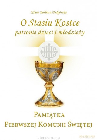 Pamiątka I Komunii Świętej. O Stasiu Kostce - Klara Barbara Podgórska [KSIĄŻKA]