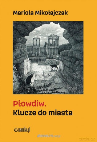 Płowdiw. Klucze do miasta - Mariola Mikołajczak [KSIĄŻKA]