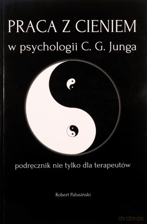 Praca z cieniem w psychologii C.G. Junga - Robert Palusiński [KSIĄŻKA]