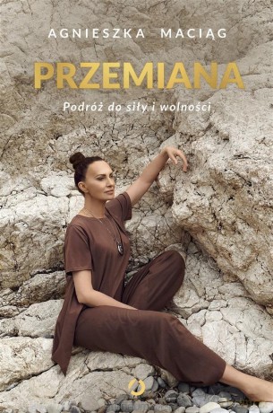 Przemiana. Podróż do siły i wolności - Agnieszka Maciąg [KSIĄŻKA]
