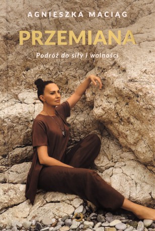 Przemiana. Podróż do siły i wolności - Agnieszka Maciąg [KSIĄŻKA]